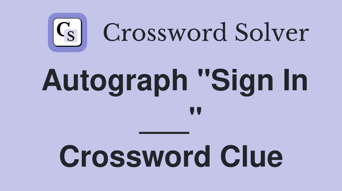 Autograph "Sign In ___" Crossword Clue