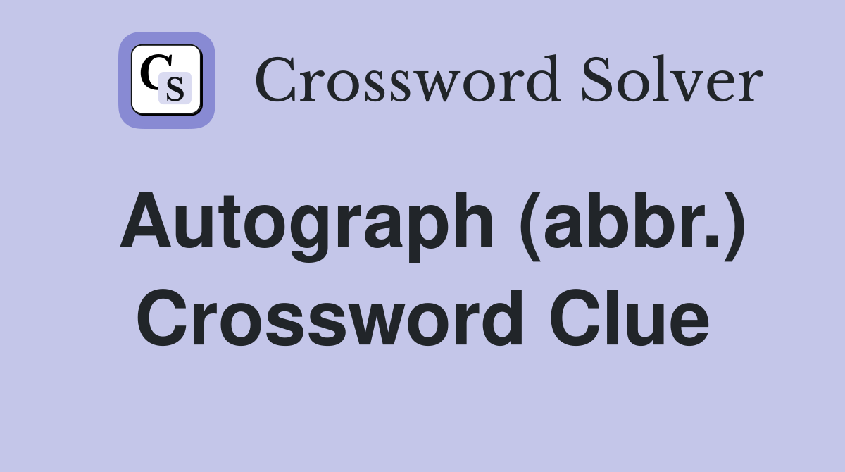 Autograph (abbr.) Crossword Clue