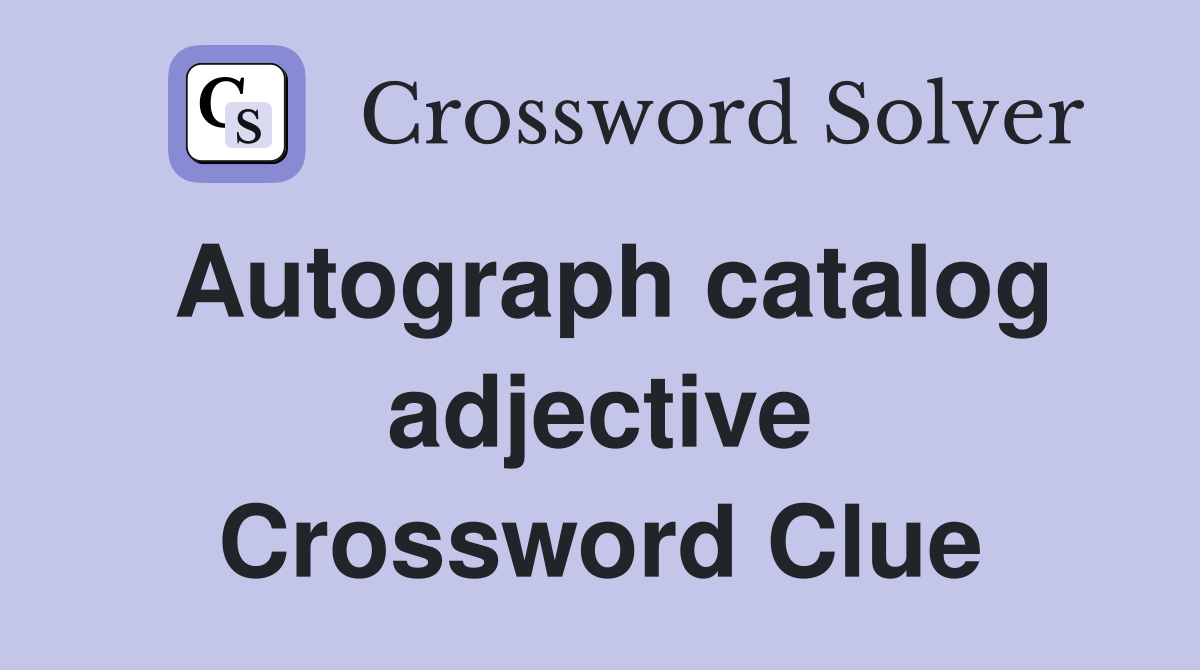 Autograph catalog adjective Crossword Clue
