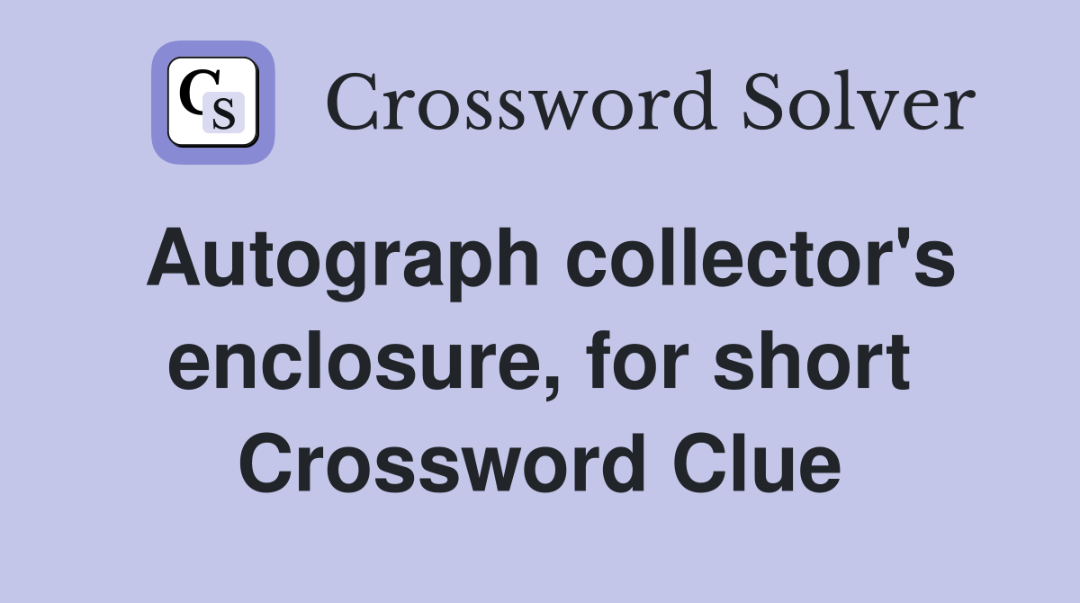 Autograph collector's enclosure, for short Crossword Clue