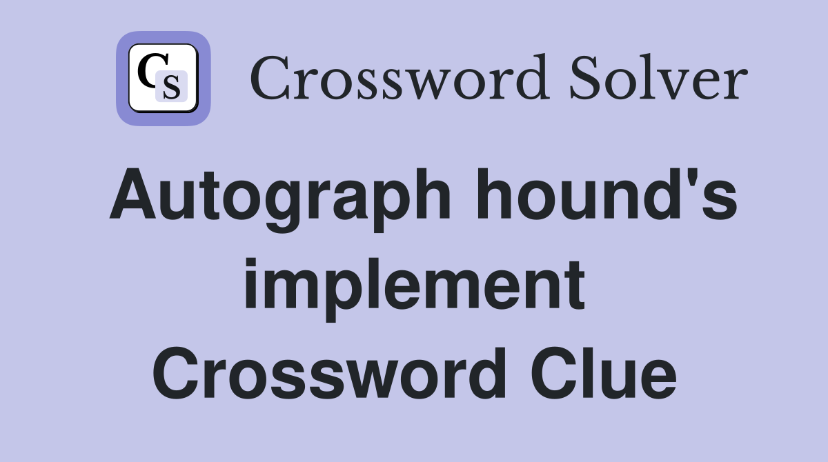 Autograph hound's implement Crossword Clue