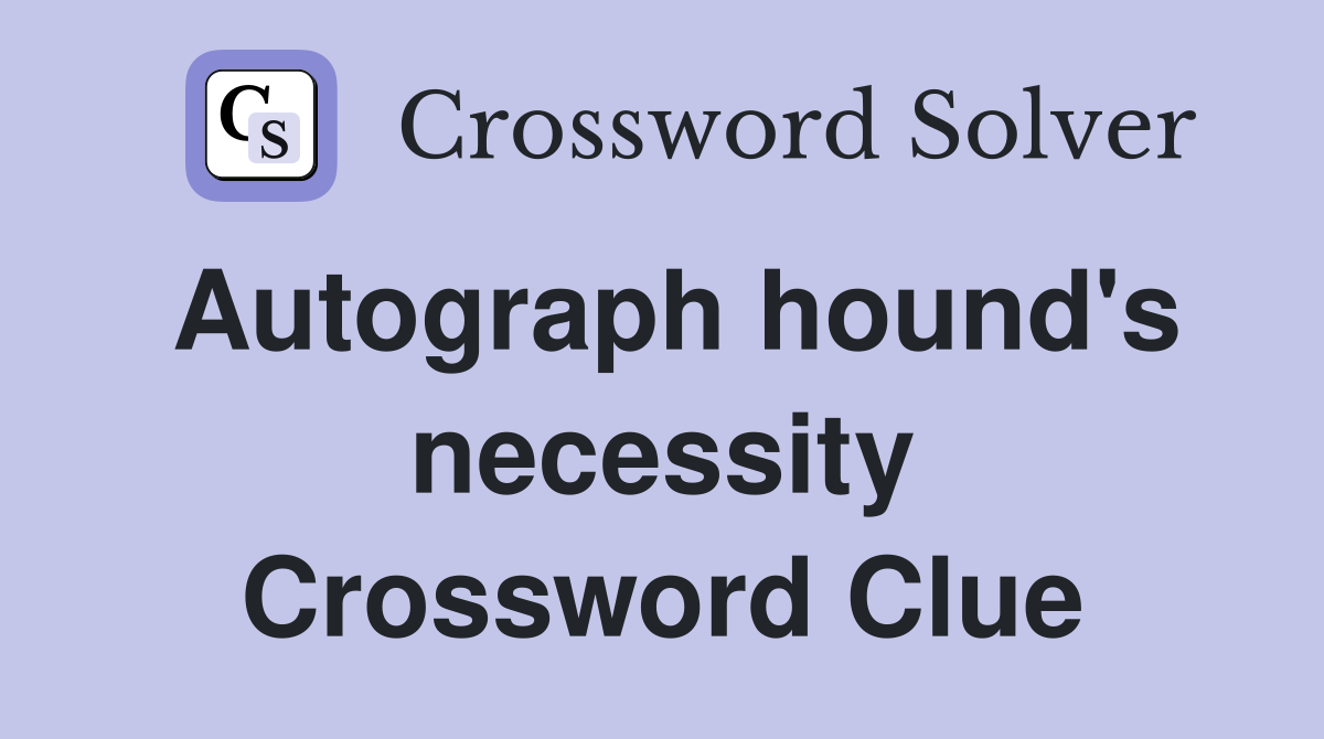 Autograph hound's necessity Crossword Clue