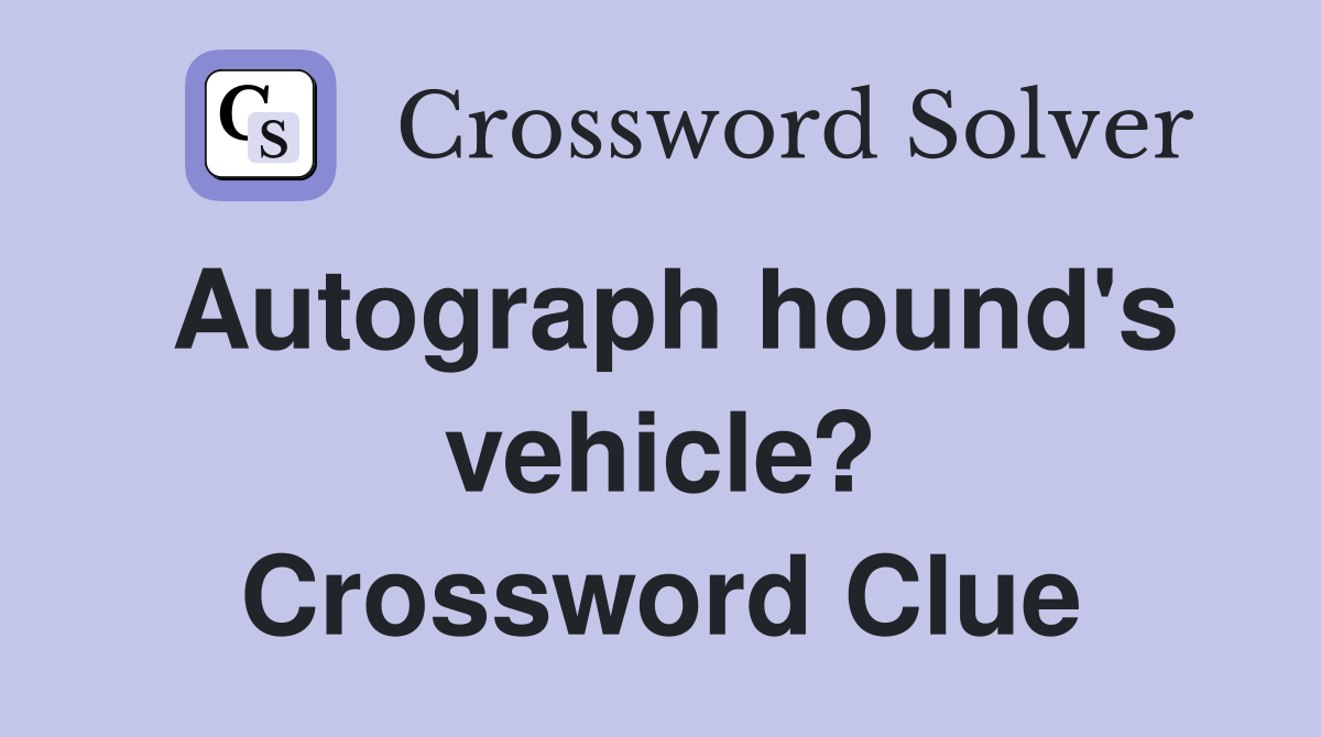 Autograph hound's vehicle? Crossword Clue