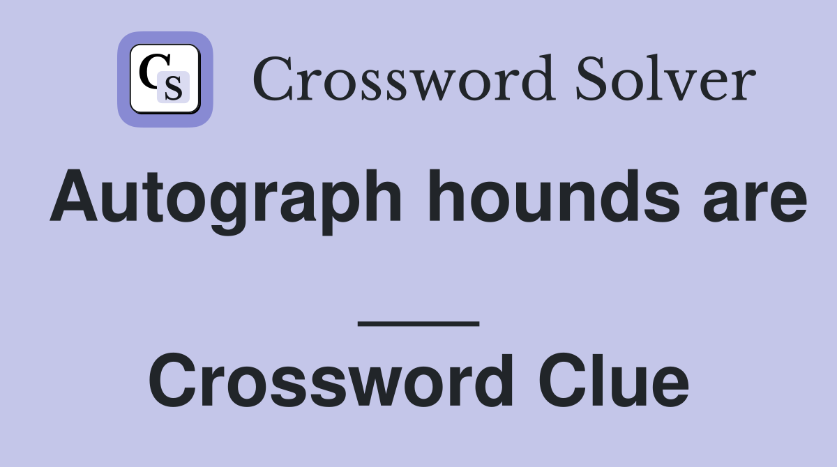 Autograph hounds are ___ Crossword Clue