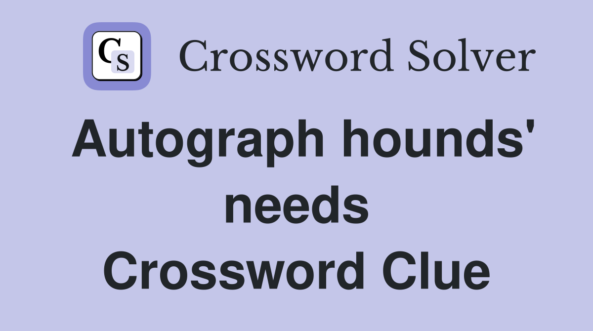 Autograph hounds' needs Crossword Clue