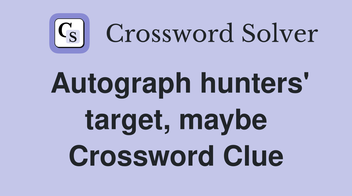 Autograph hunters' target, maybe Crossword Clue