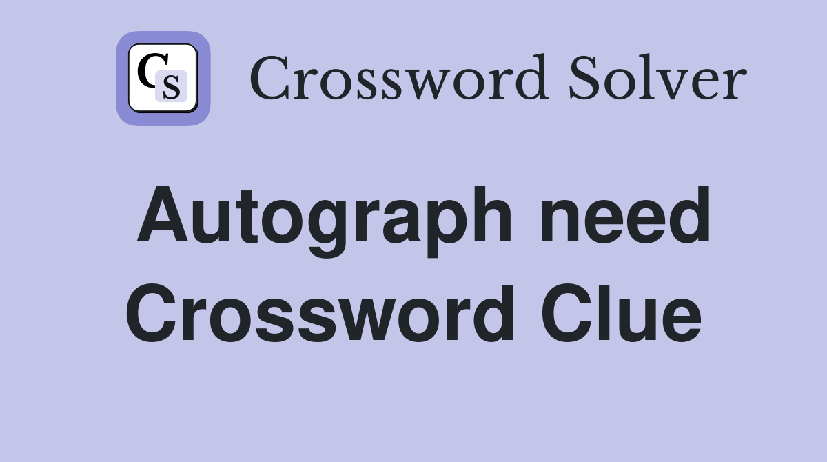 Autograph need Crossword Clue
