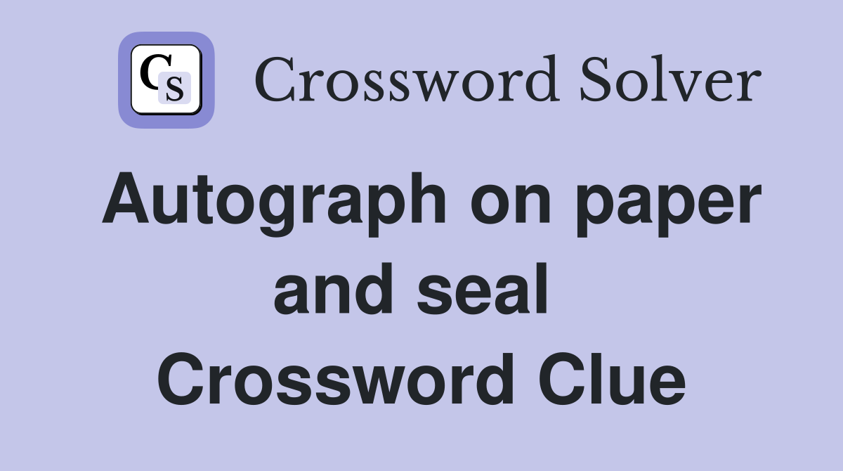 Autograph on paper and seal  Crossword Clue