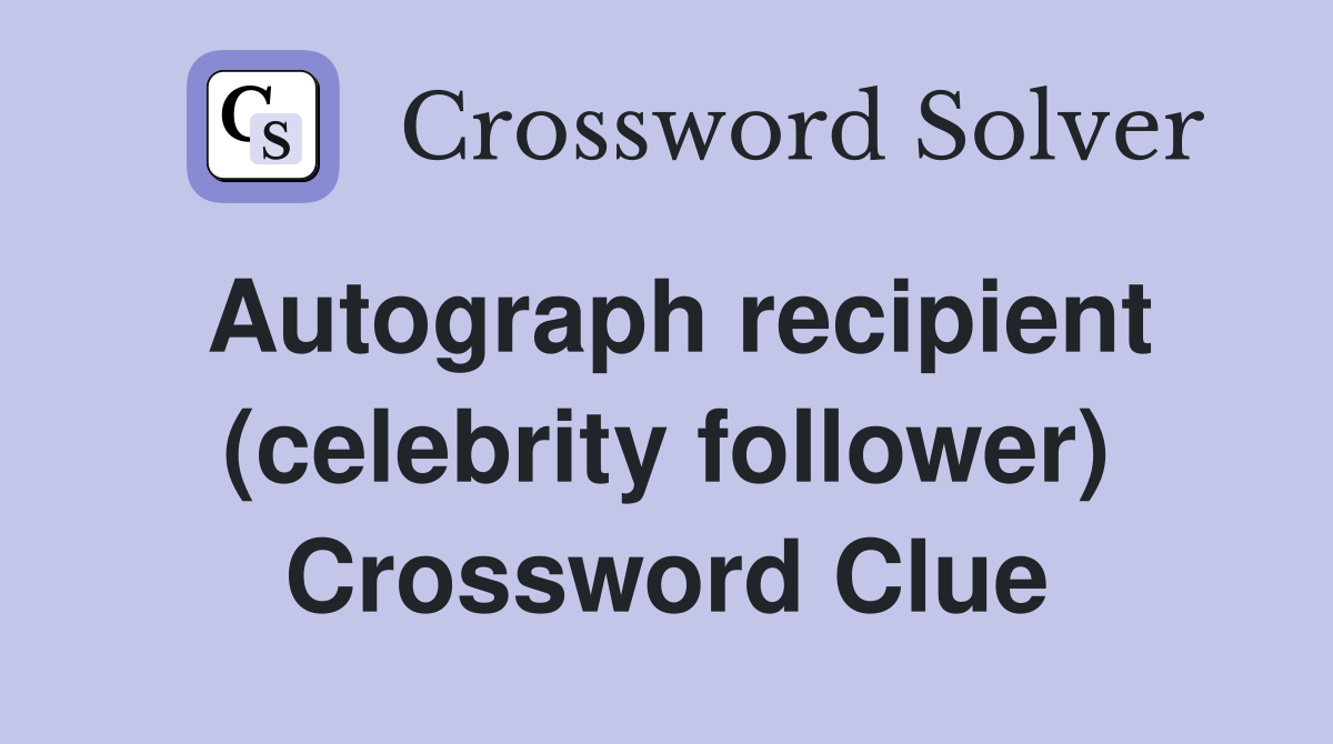 Autograph recipient (celebrity follower) Crossword Clue