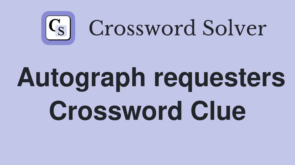 Autograph requesters Crossword Clue