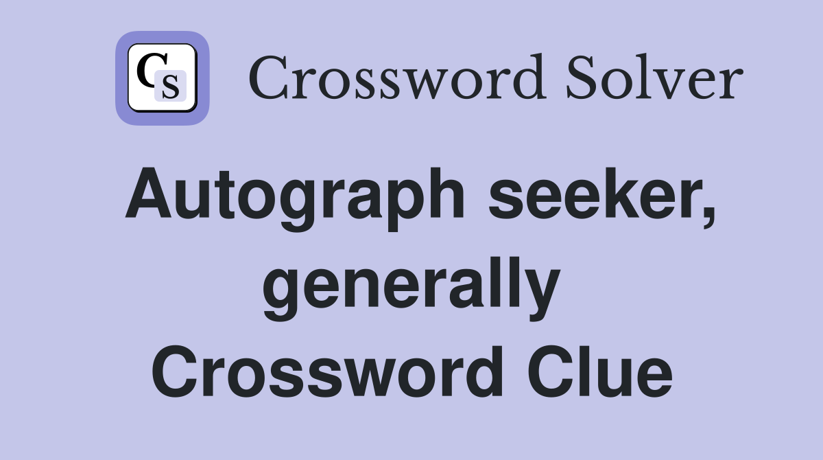 Autograph seeker, generally Crossword Clue