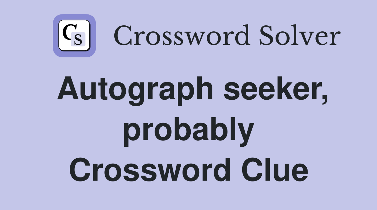 Autograph seeker, probably Crossword Clue