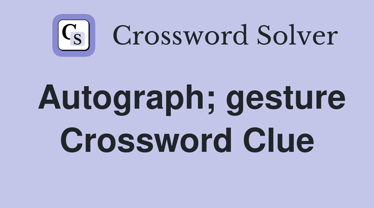 Autograph; gesture Crossword Clue