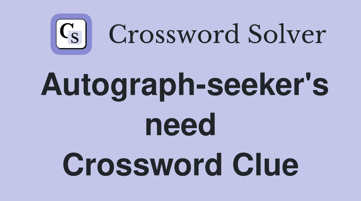Autograph-seeker's need Crossword Clue