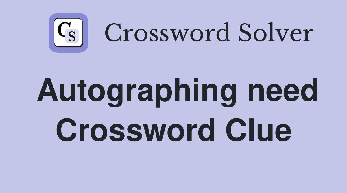 Autographing need Crossword Clue
