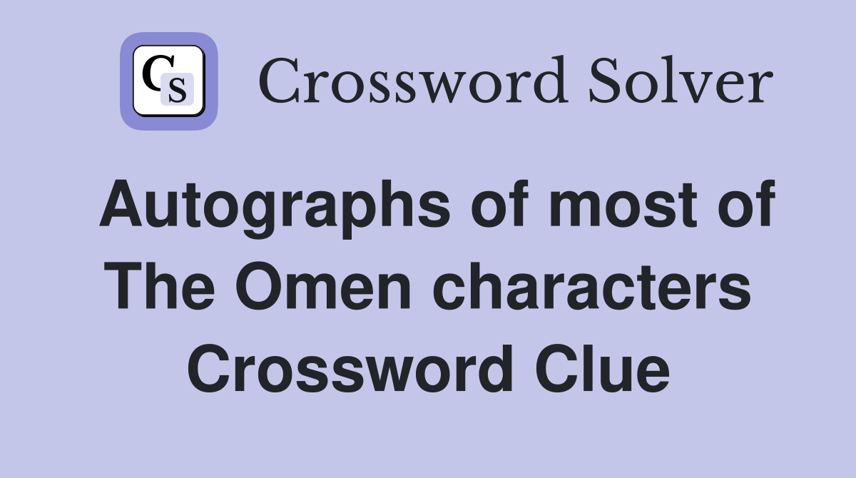 Autographs of most of The Omen characters Crossword Clue
