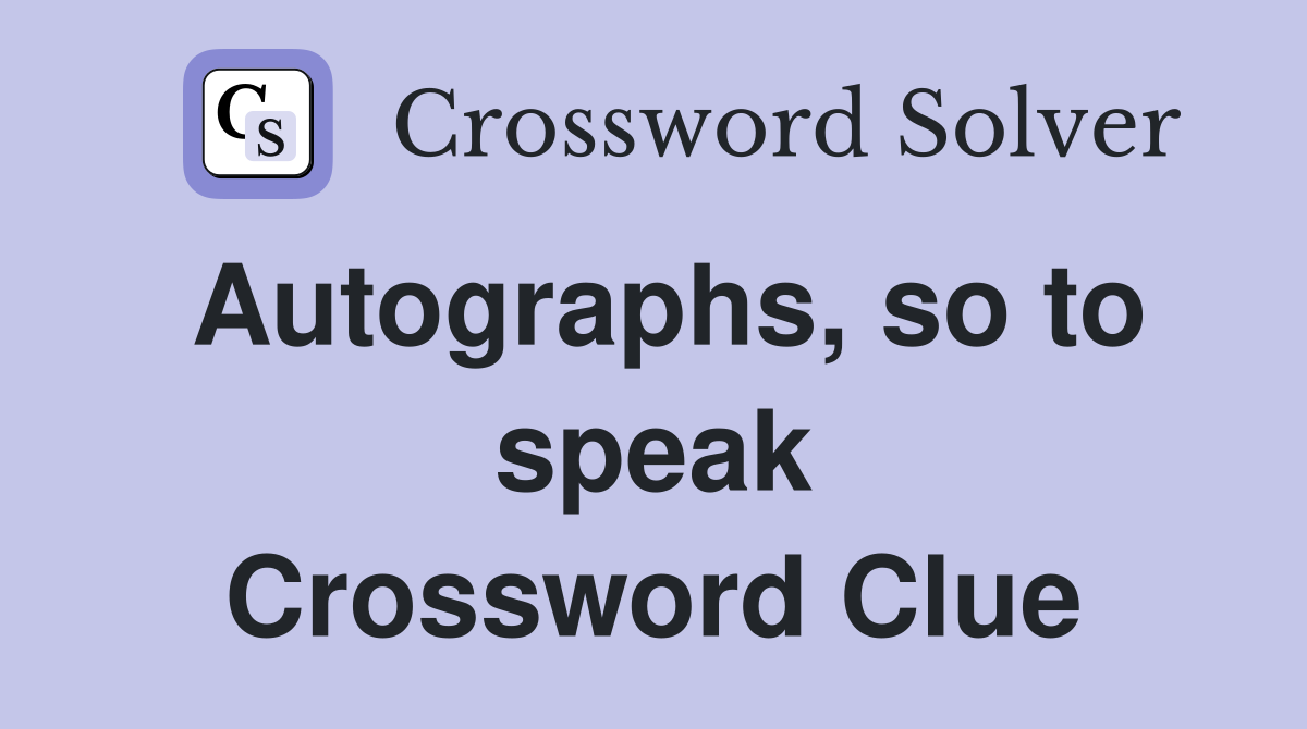 Autographs, so to speak Crossword Clue