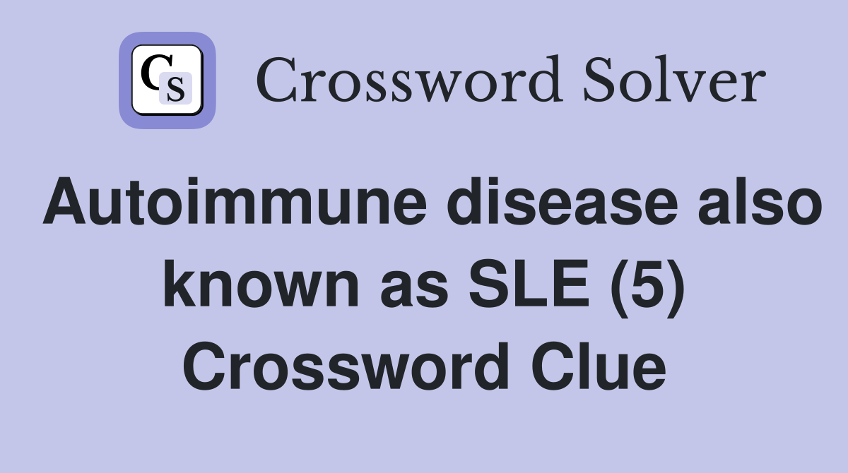 Autoimmune disease also known as SLE (5) Crossword Clue