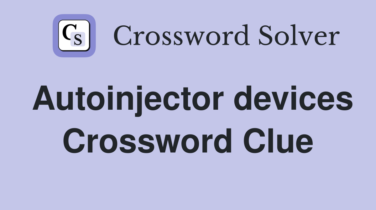 Autoinjector devices Crossword Clue