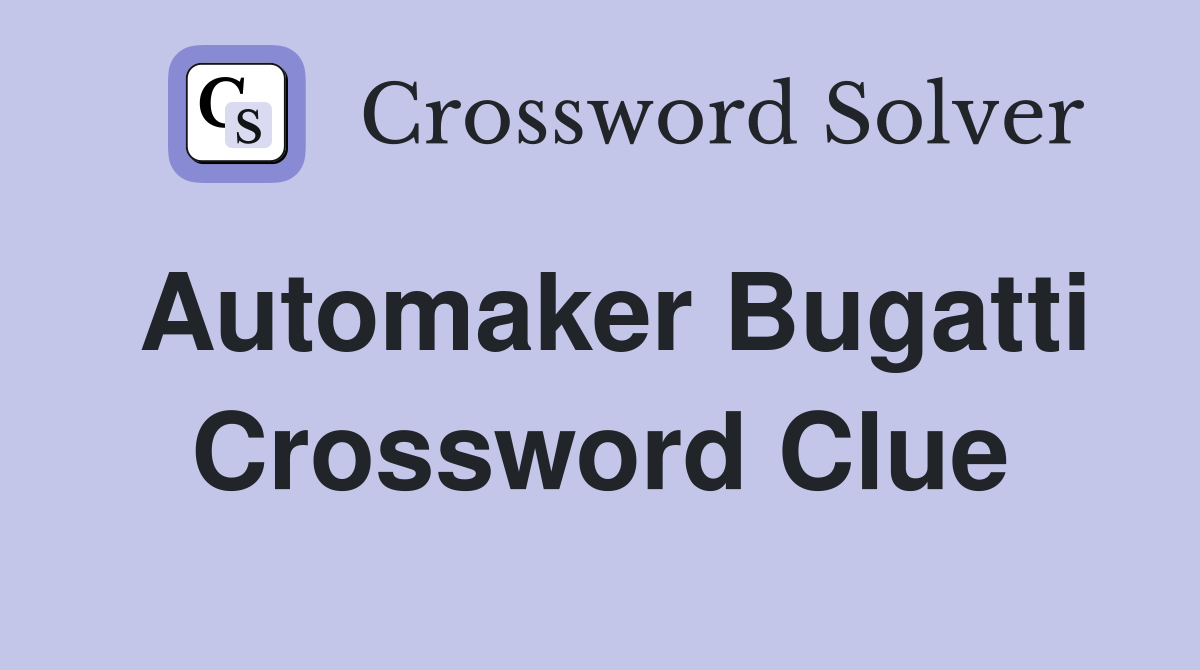 Automaker Bugatti Crossword Clue