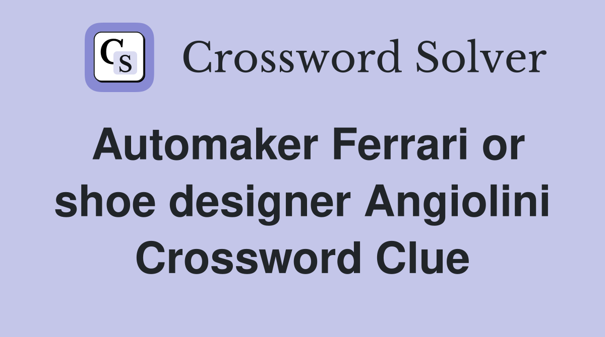 Automaker Ferrari or shoe designer Angiolini Crossword Clue