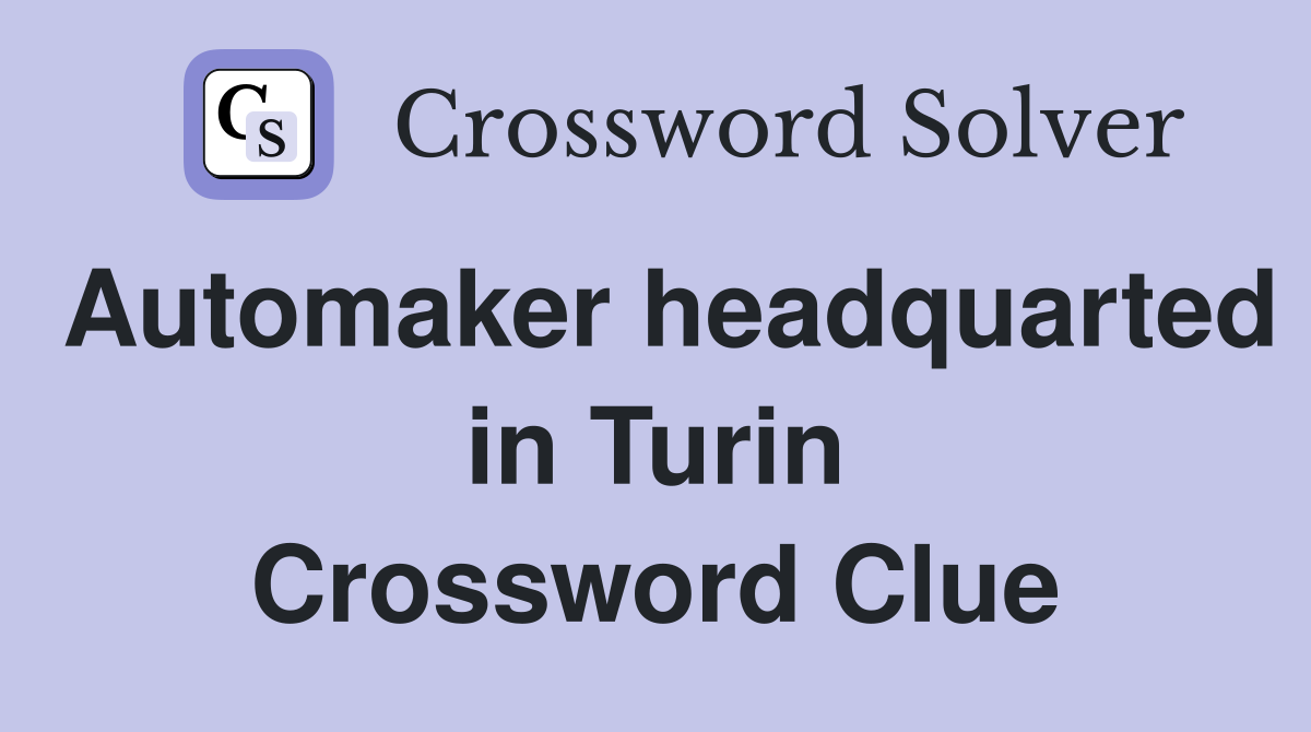 Automaker headquarted in Turin Crossword Clue
