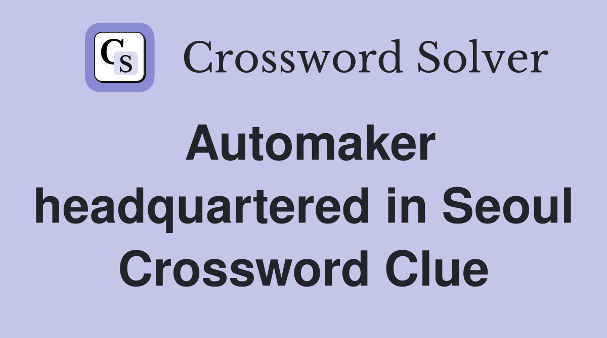 Automaker headquartered in Seoul Crossword Clue