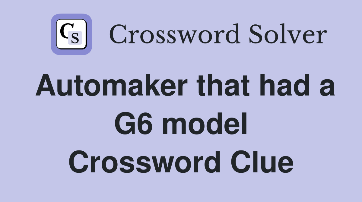 Automaker that had a G6 model Crossword Clue