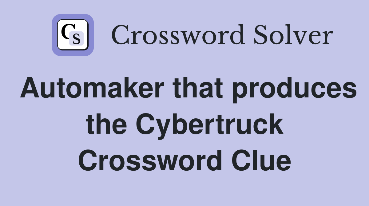 Automaker that produces the Cybertruck Crossword Clue