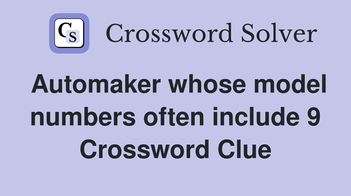 Automaker whose model numbers often include 9 Crossword Clue