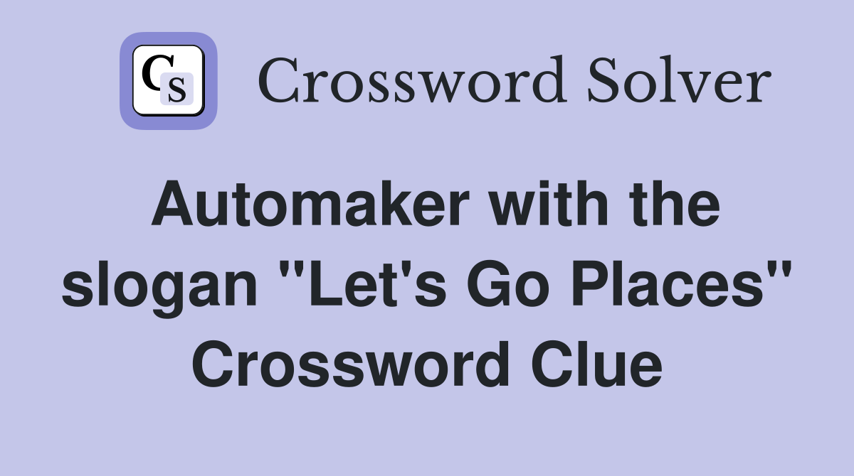 Automaker with the slogan "Let's Go Places" Crossword Clue