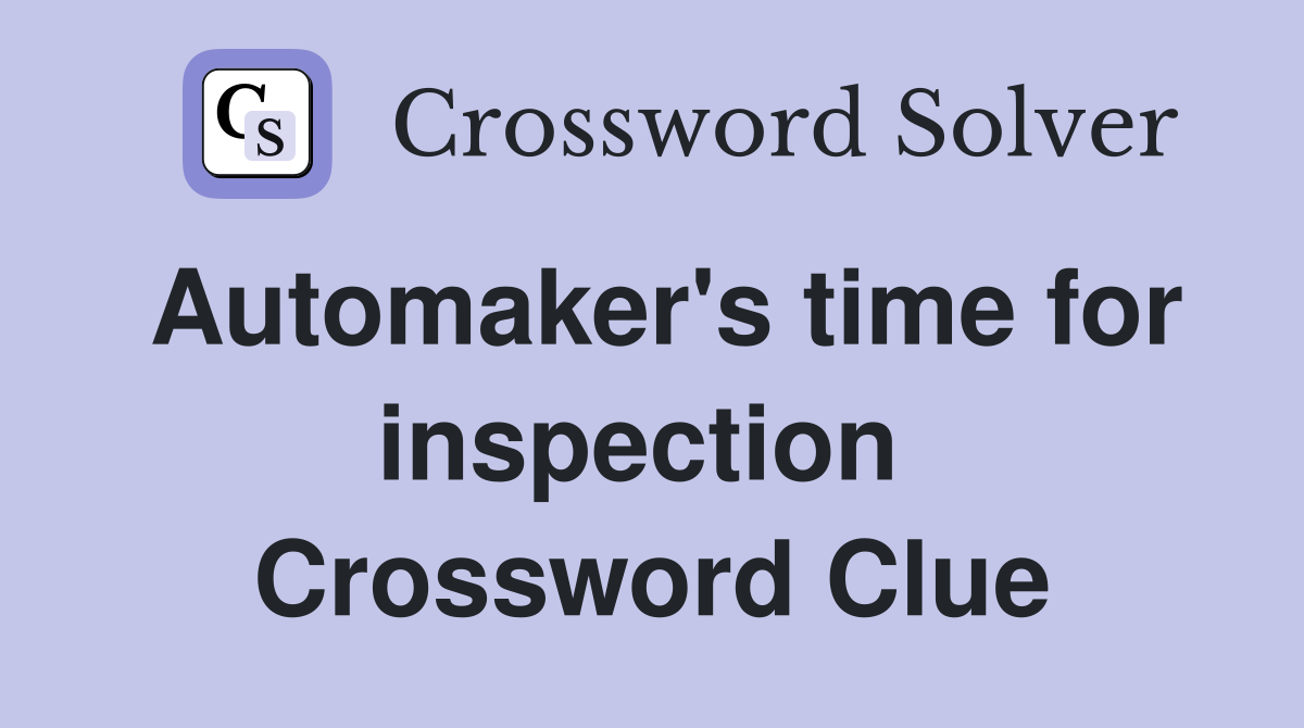 Automaker's time for inspection  Crossword Clue