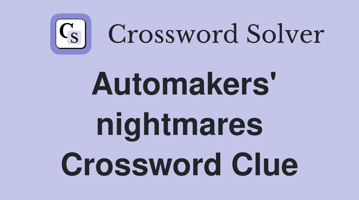 Automakers' nightmares Crossword Clue