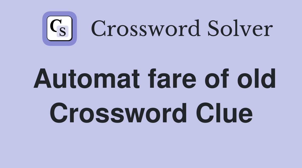 Automat fare of old Crossword Clue