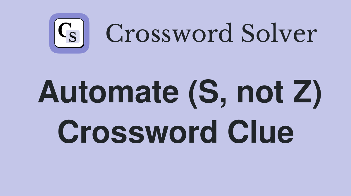 Automate (S, not Z) Crossword Clue