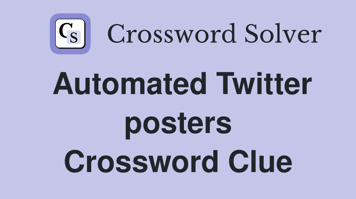 Automated Twitter posters Crossword Clue