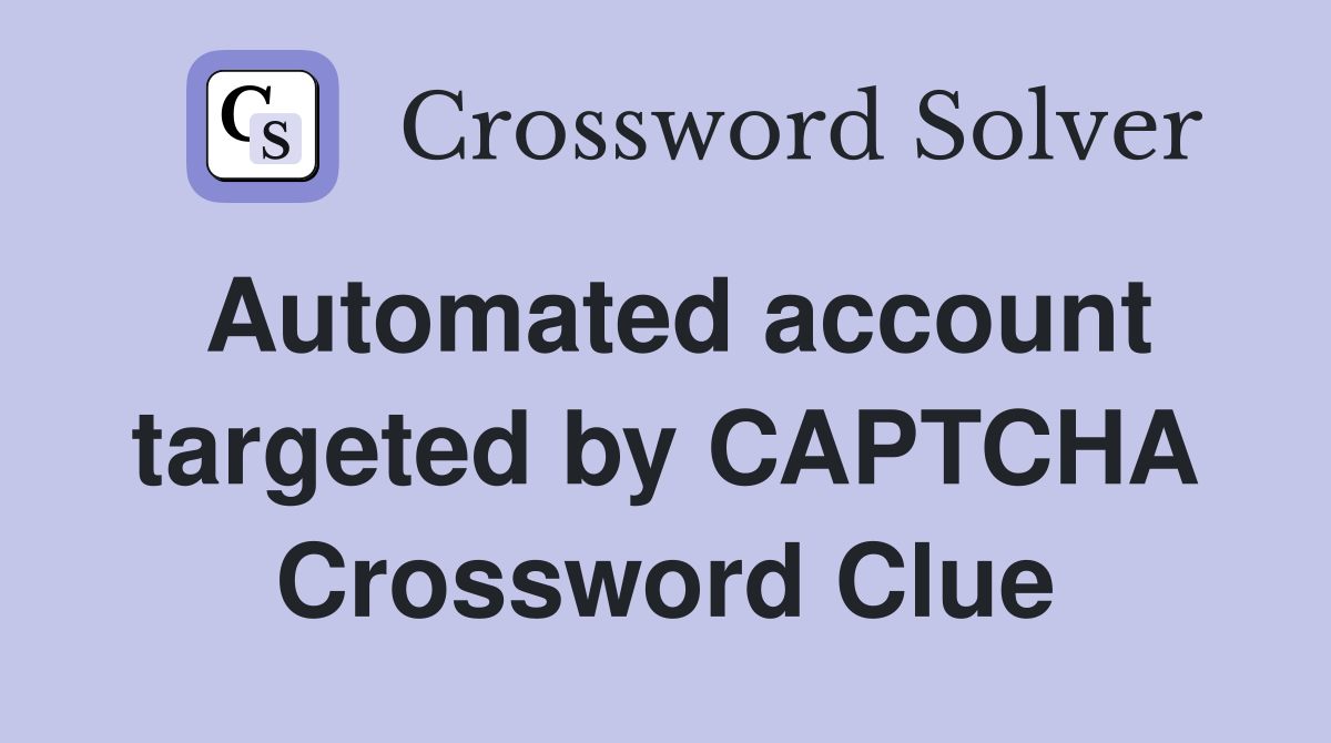 Automated account targeted by CAPTCHA Crossword Clue