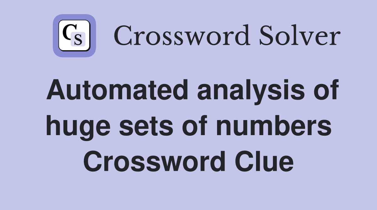 Automated analysis of huge sets of numbers Crossword Clue