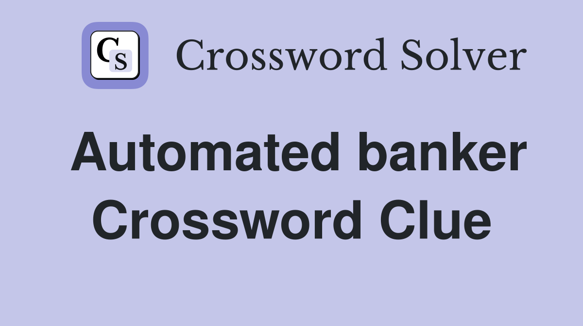 Automated banker Crossword Clue