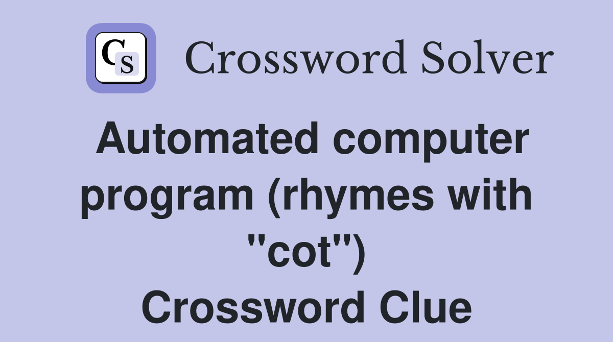 Automated computer program (rhymes with "cot") Crossword Clue