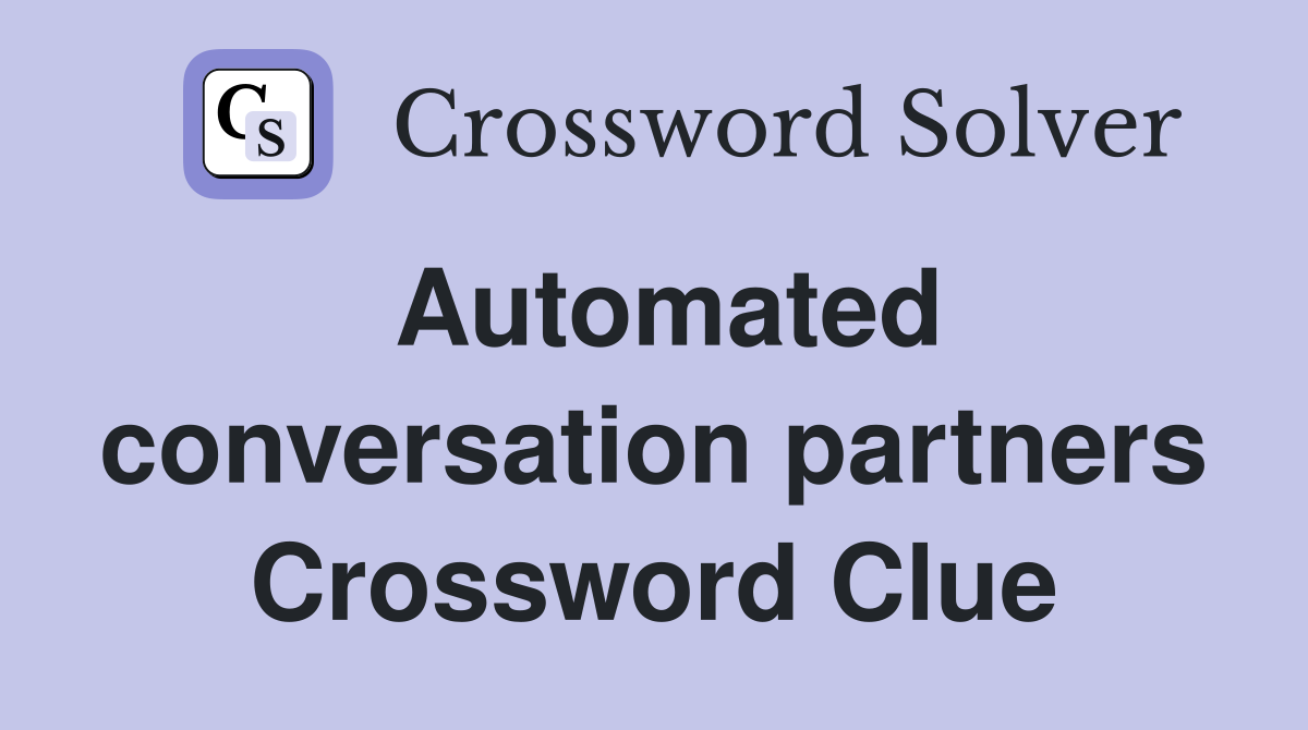 Automated conversation partners Crossword Clue