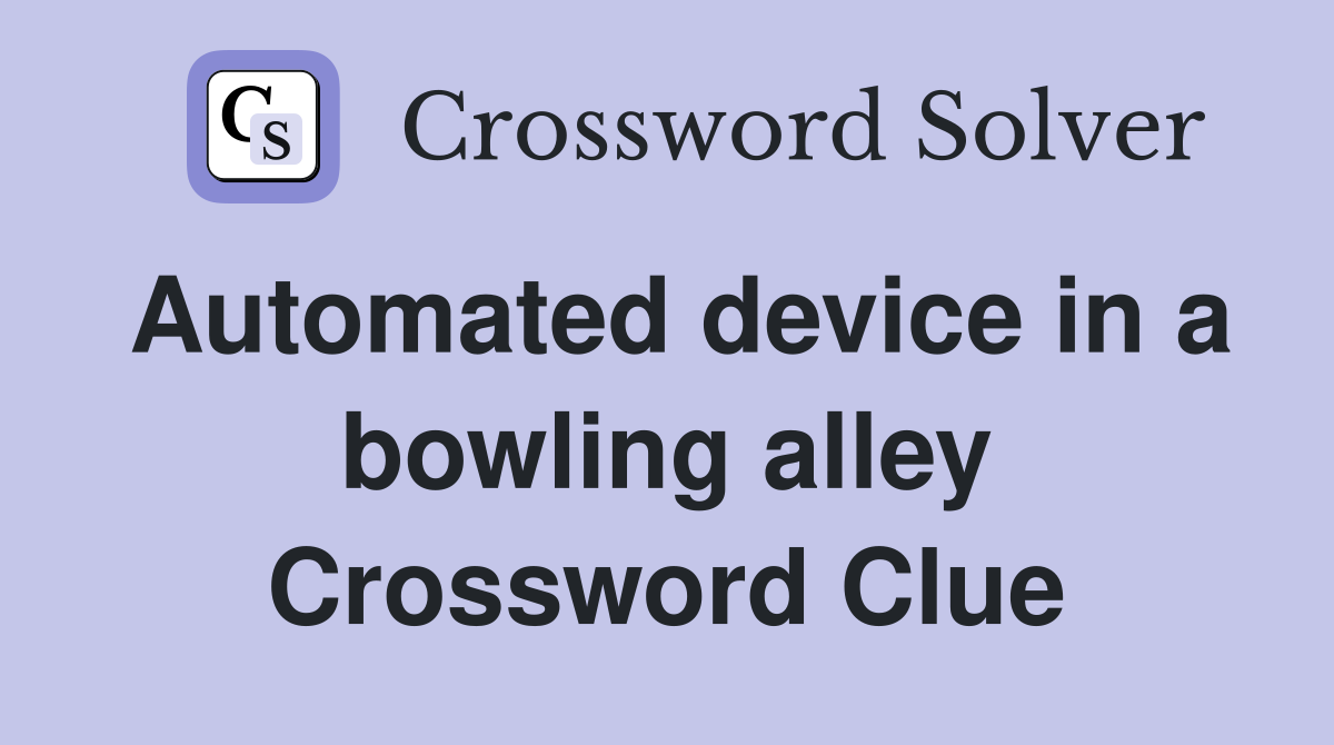 Automated device in a bowling alley Crossword Clue