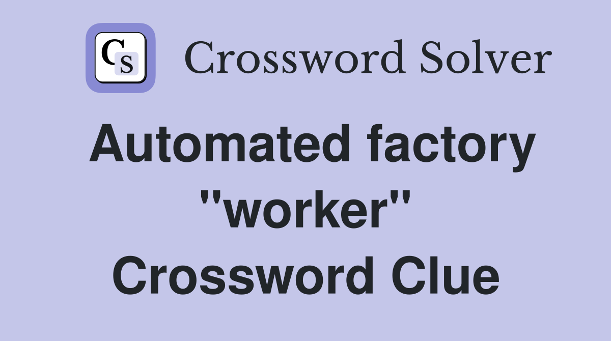 Automated factory "worker" Crossword Clue