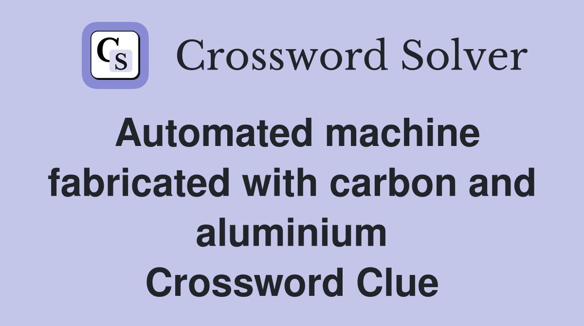 Automated machine fabricated with carbon and aluminium Crossword Clue