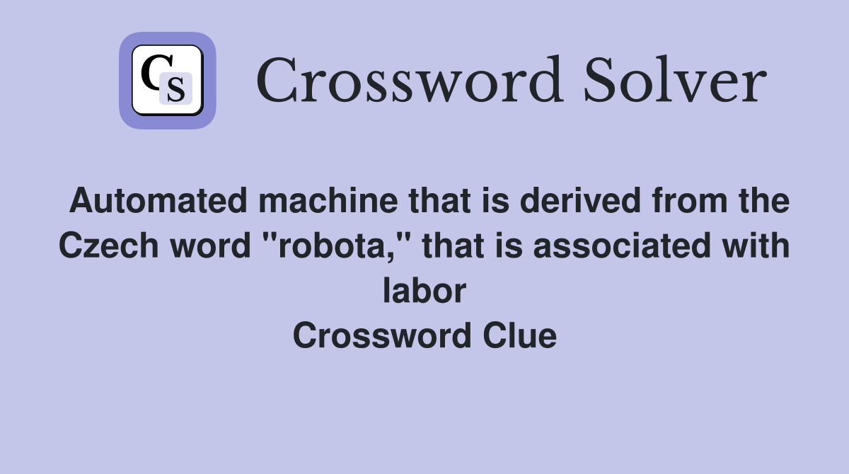 Automated machine that is derived from the Czech word "robota," that is associated with labor Crossword Clue
