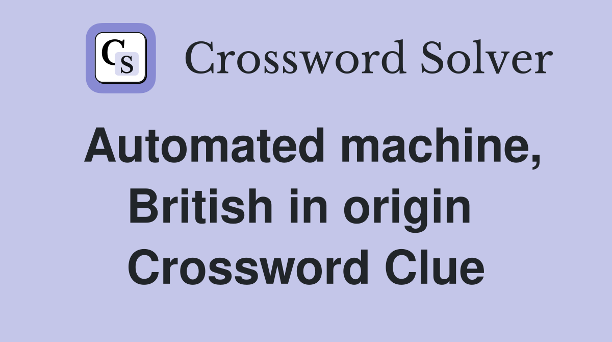 Automated machine, British in origin  Crossword Clue