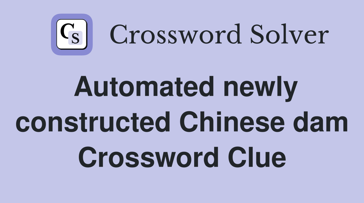 Automated newly constructed Chinese dam Crossword Clue