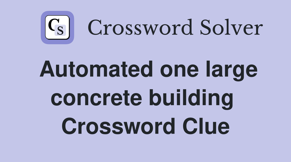 Automated one large concrete building  Crossword Clue