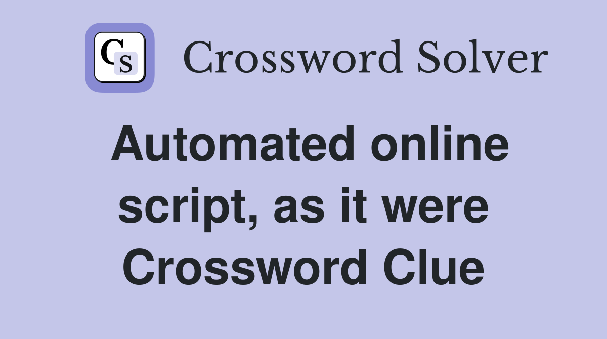 Automated online script, as it were Crossword Clue