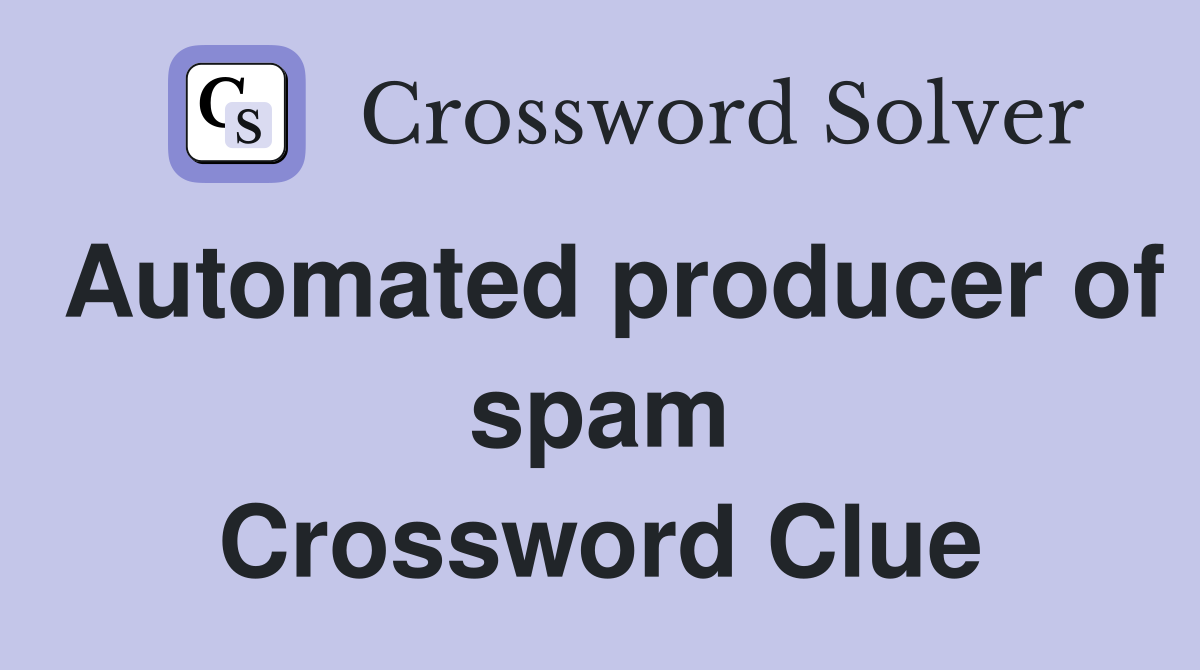 Automated producer of spam Crossword Clue
